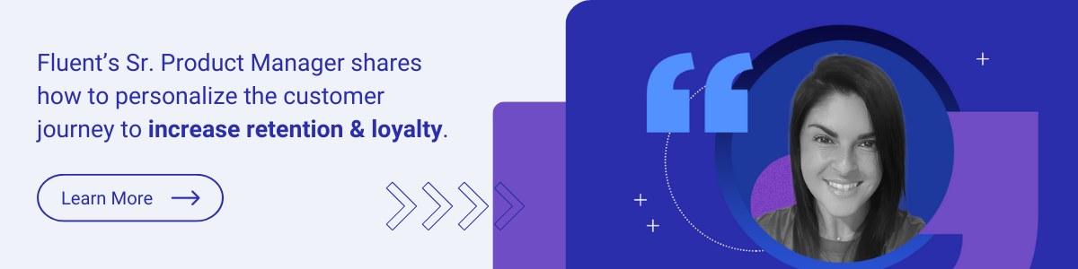 CTA - Fluent’s Sr. Product Manager shares how to personalize the customer journey to increase retention & loyalty.